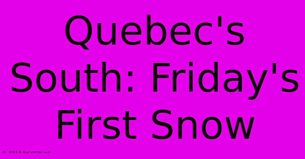 Quebec's South: Friday's First Snow