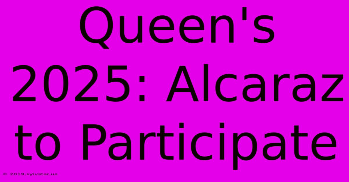 Queen's 2025: Alcaraz To Participate