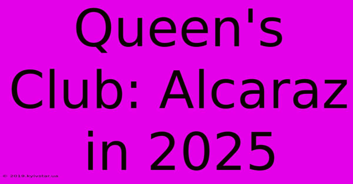 Queen's Club: Alcaraz In 2025