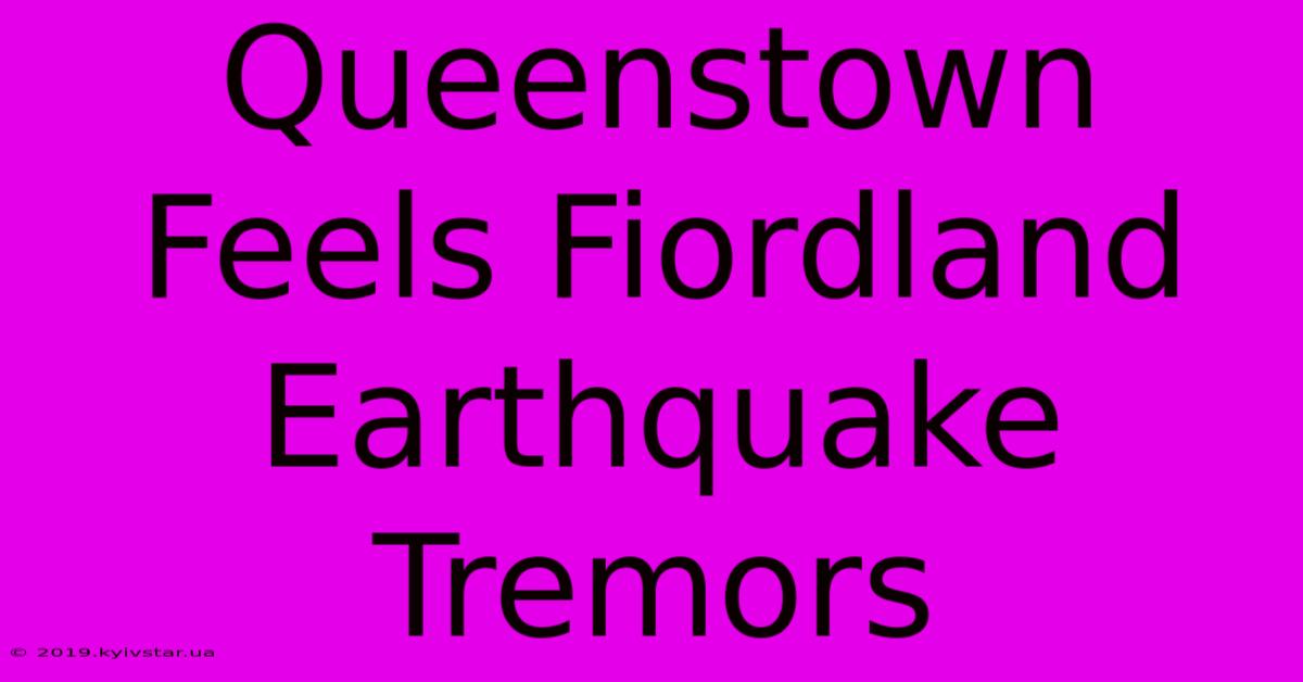 Queenstown Feels Fiordland Earthquake Tremors