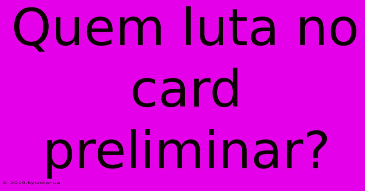 Quem Luta No Card Preliminar?