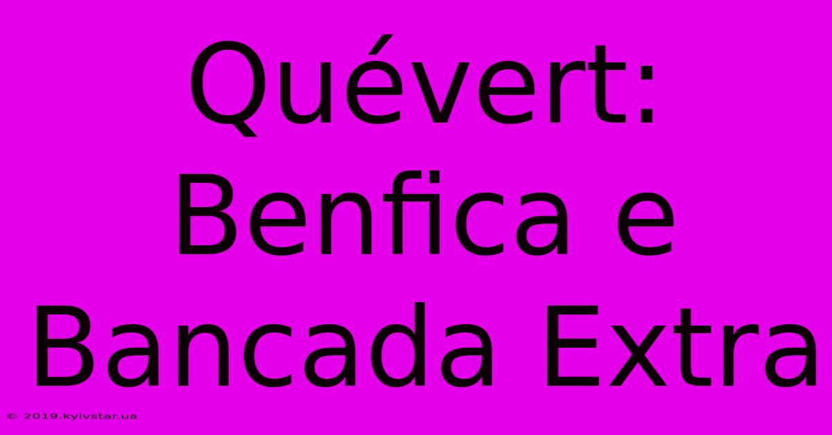 Quévert: Benfica E Bancada Extra