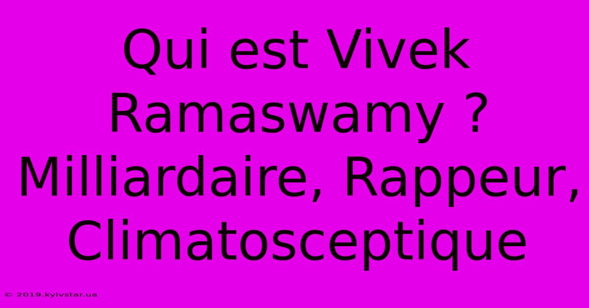 Qui Est Vivek Ramaswamy ? Milliardaire, Rappeur, Climatosceptique