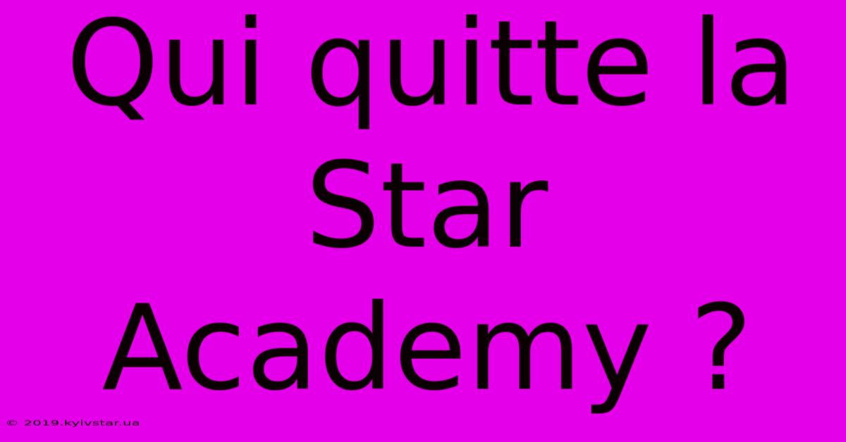 Qui Quitte La Star Academy ?