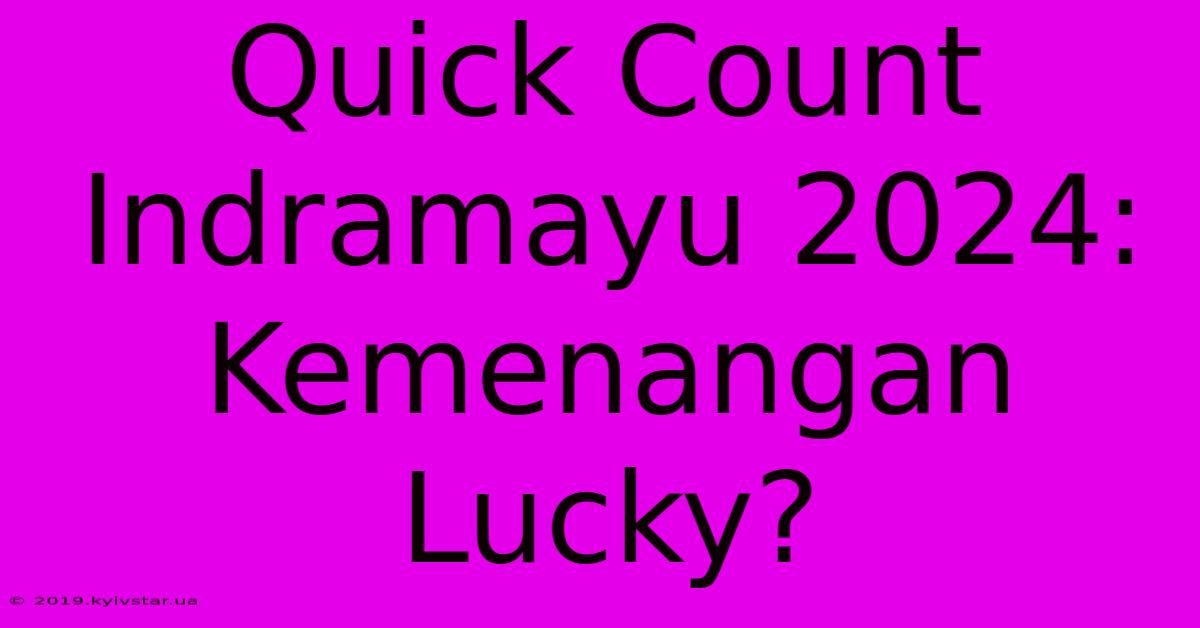 Quick Count Indramayu 2024: Kemenangan Lucky?