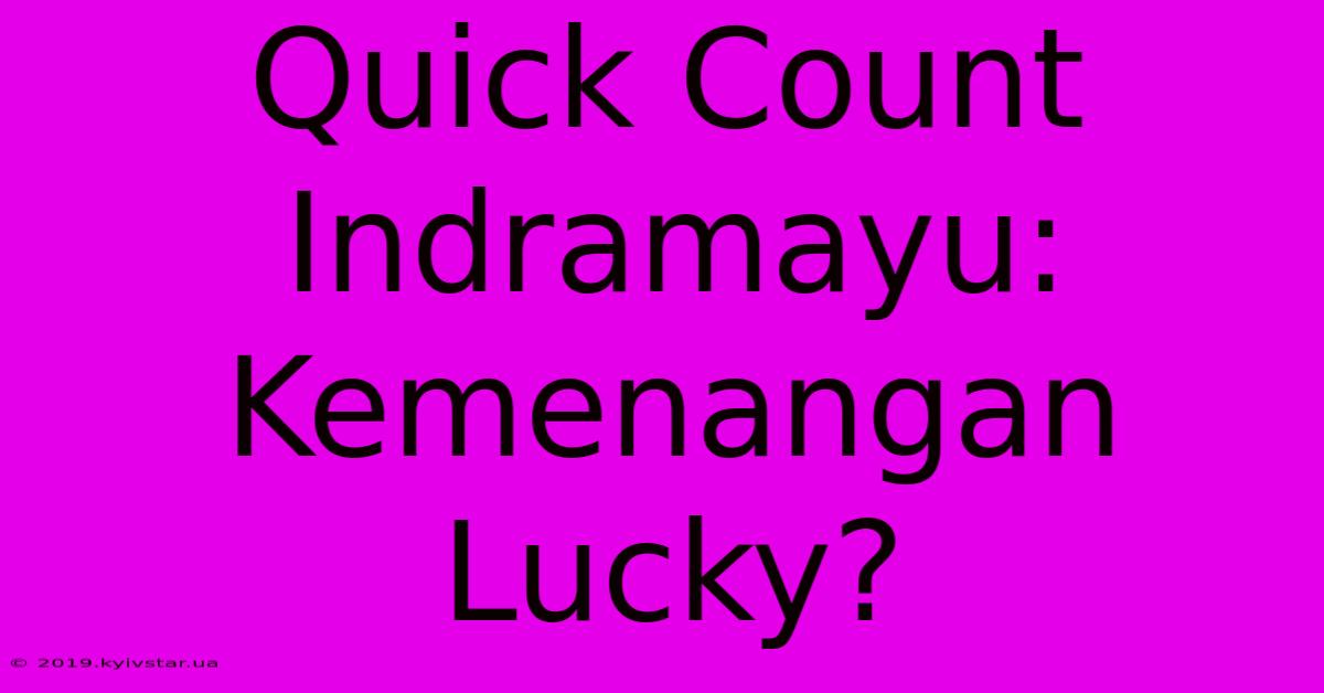 Quick Count Indramayu: Kemenangan Lucky?