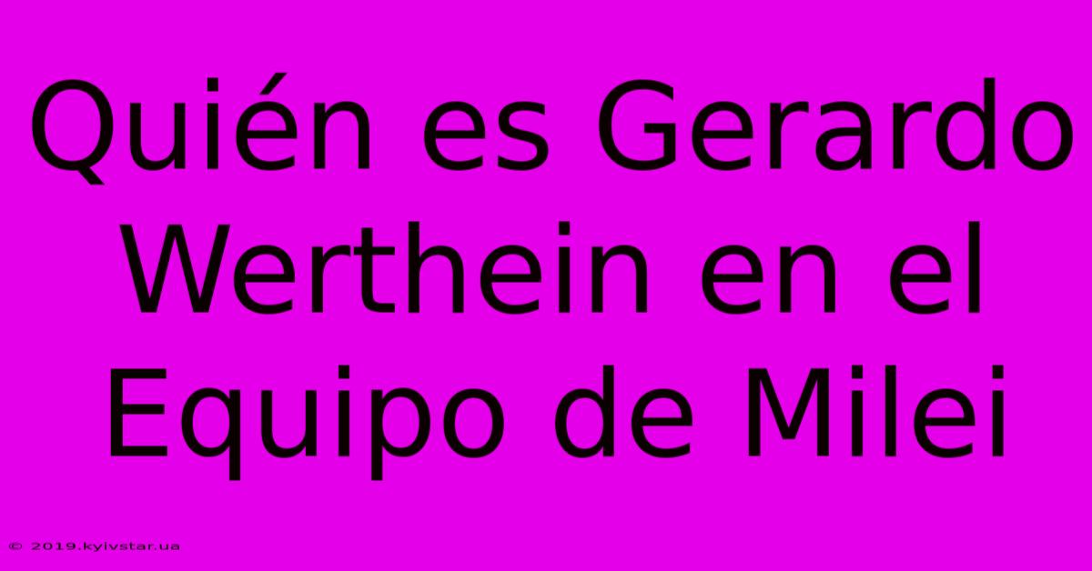 Quién Es Gerardo Werthein En El Equipo De Milei