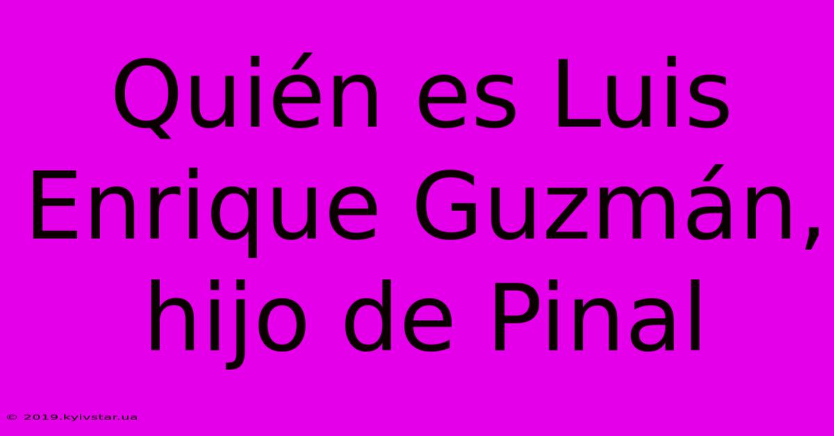 Quién Es Luis Enrique Guzmán, Hijo De Pinal