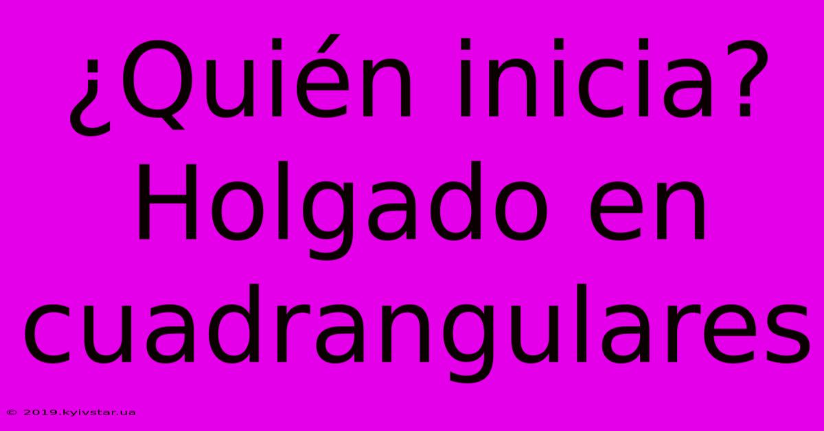 ¿Quién Inicia? Holgado En Cuadrangulares