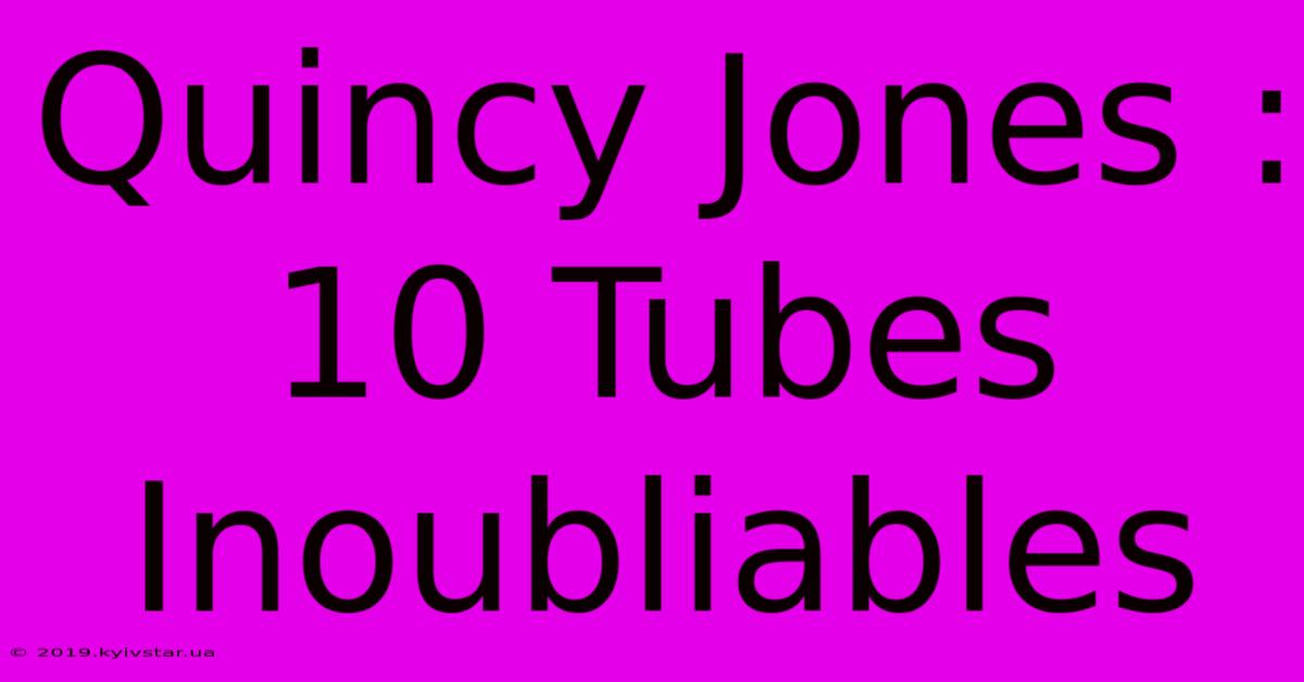 Quincy Jones : 10 Tubes Inoubliables