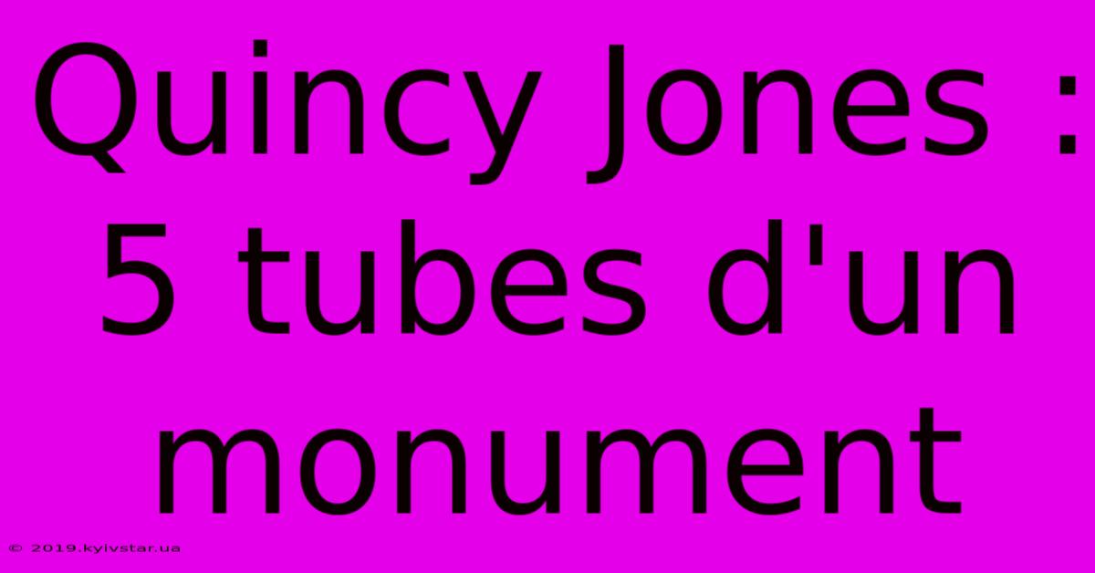 Quincy Jones : 5 Tubes D'un Monument