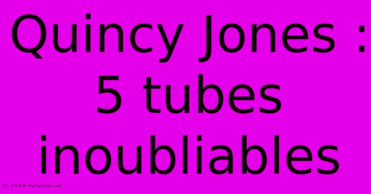 Quincy Jones : 5 Tubes Inoubliables 