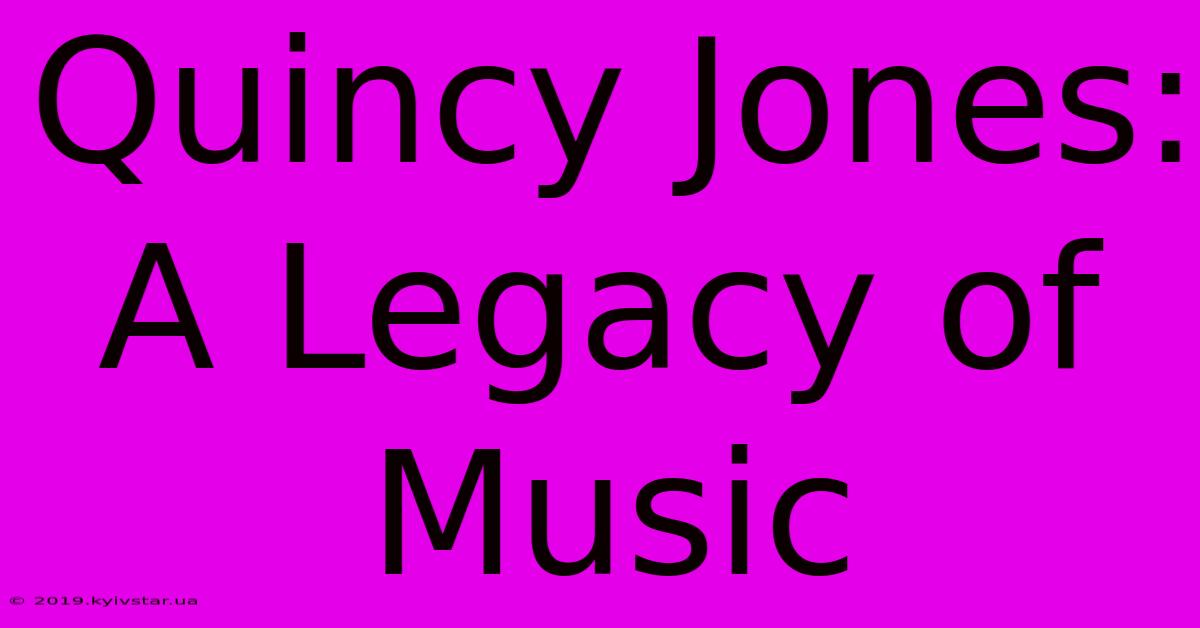 Quincy Jones: A Legacy Of Music