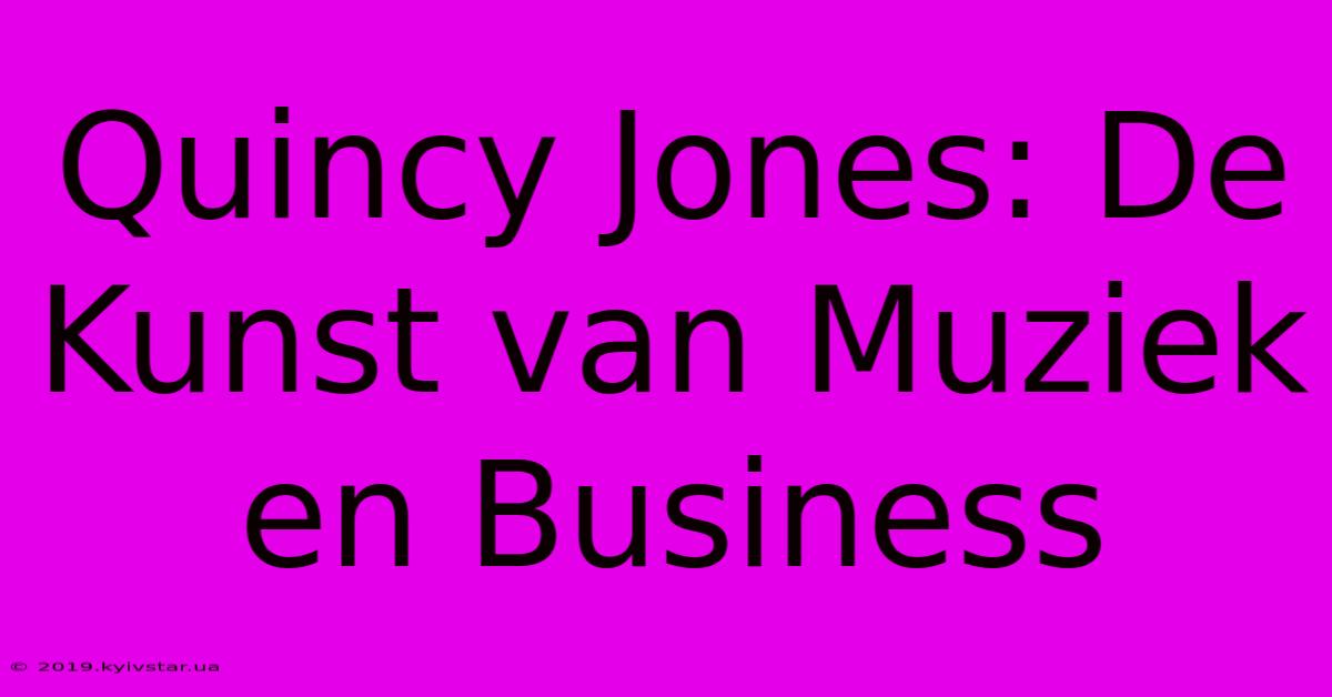 Quincy Jones: De Kunst Van Muziek En Business 