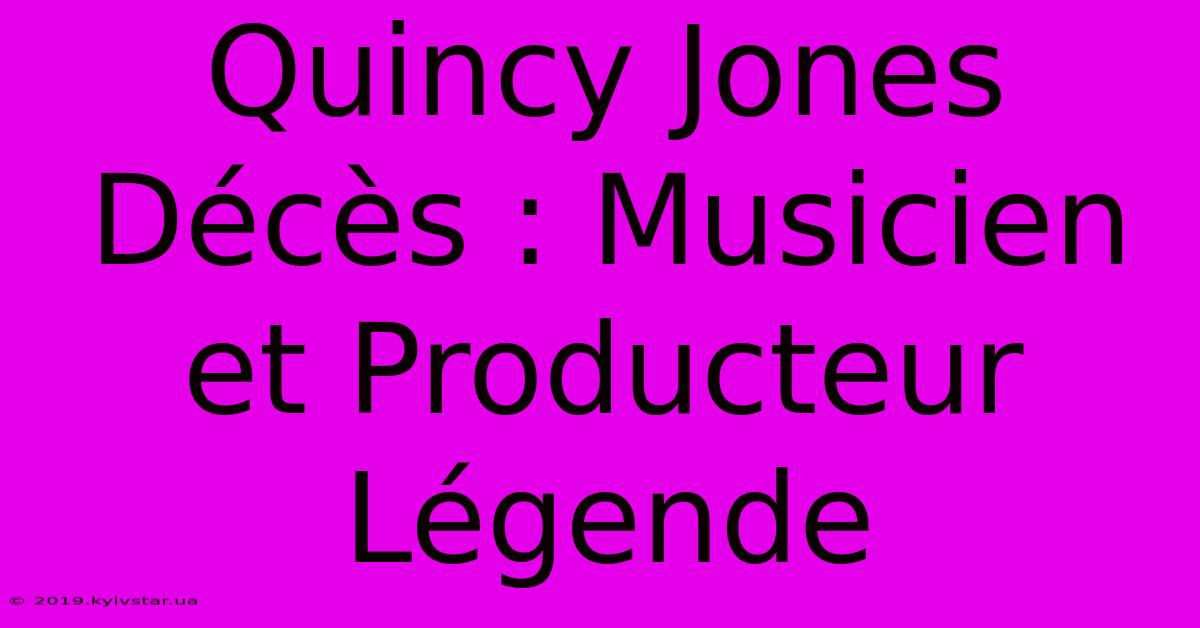 Quincy Jones Décès : Musicien Et Producteur Légende