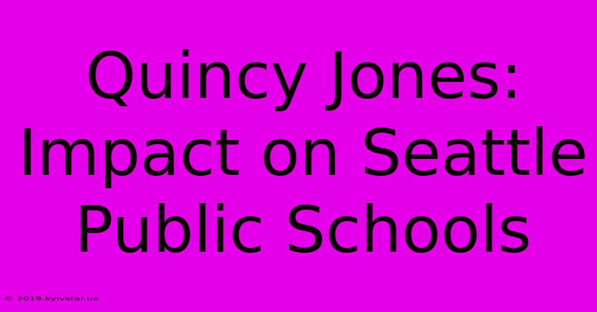 Quincy Jones: Impact On Seattle Public Schools 