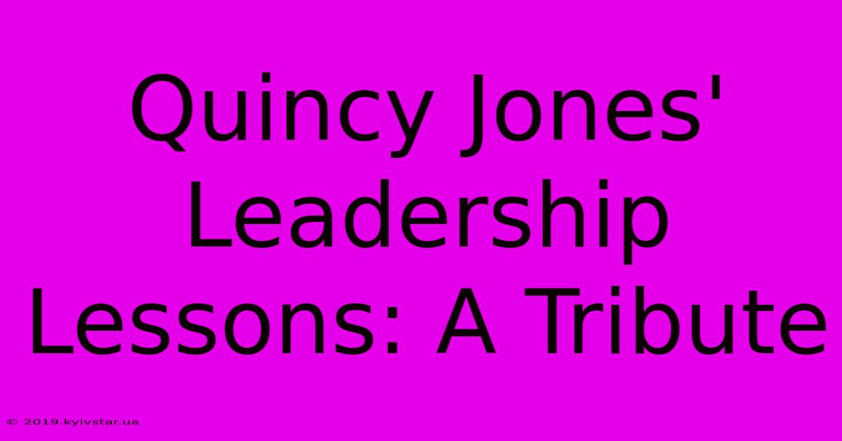 Quincy Jones' Leadership Lessons: A Tribute