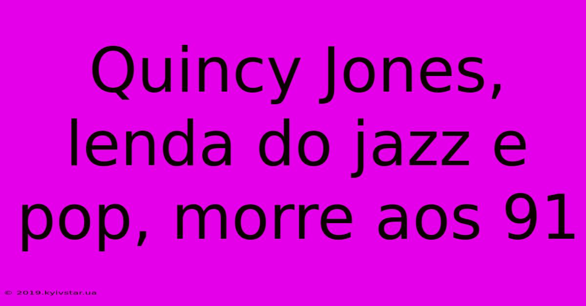 Quincy Jones, Lenda Do Jazz E Pop, Morre Aos 91