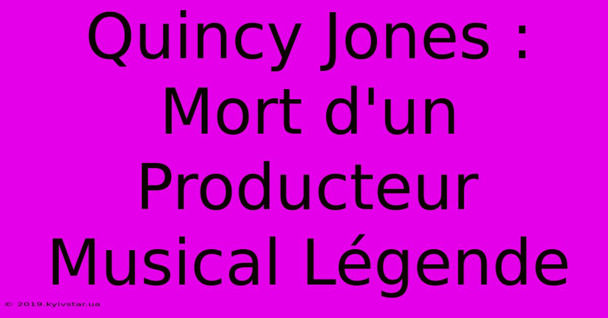 Quincy Jones : Mort D'un Producteur Musical Légende