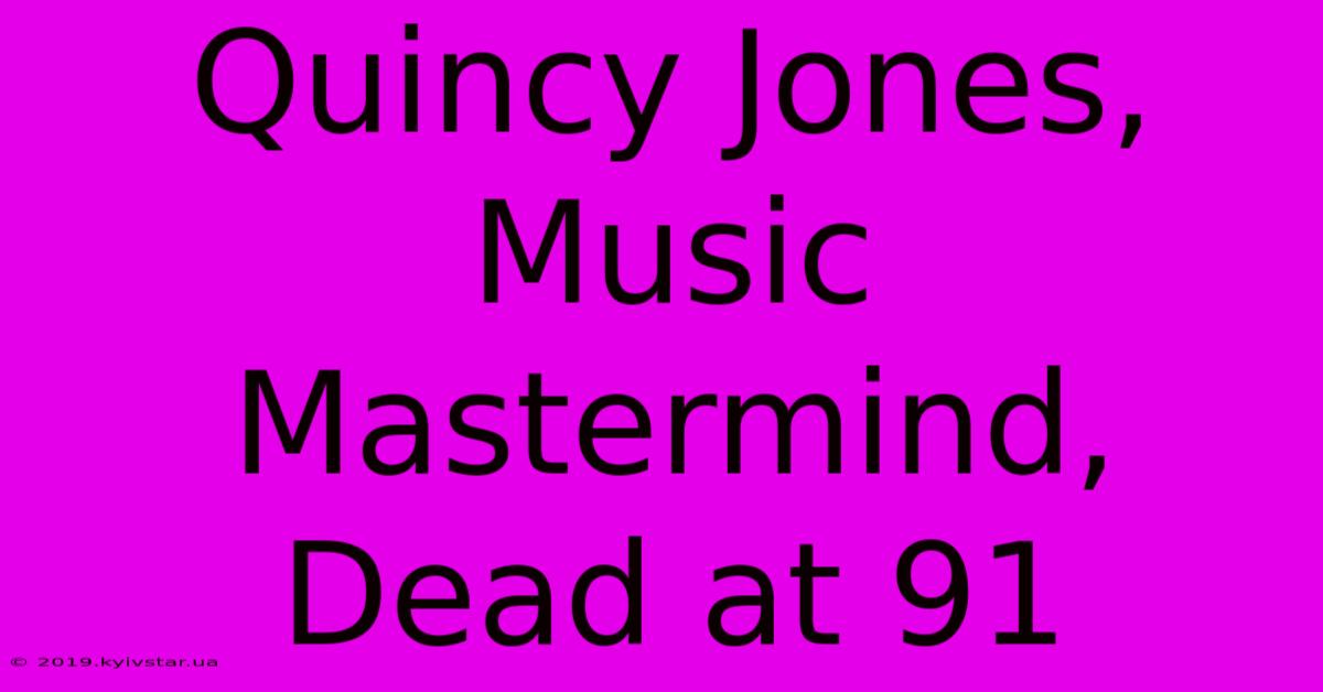 Quincy Jones, Music Mastermind, Dead At 91 