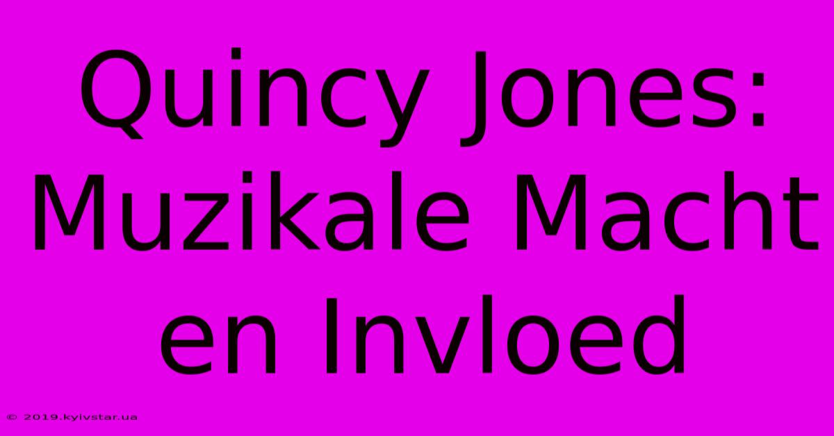 Quincy Jones: Muzikale Macht En Invloed