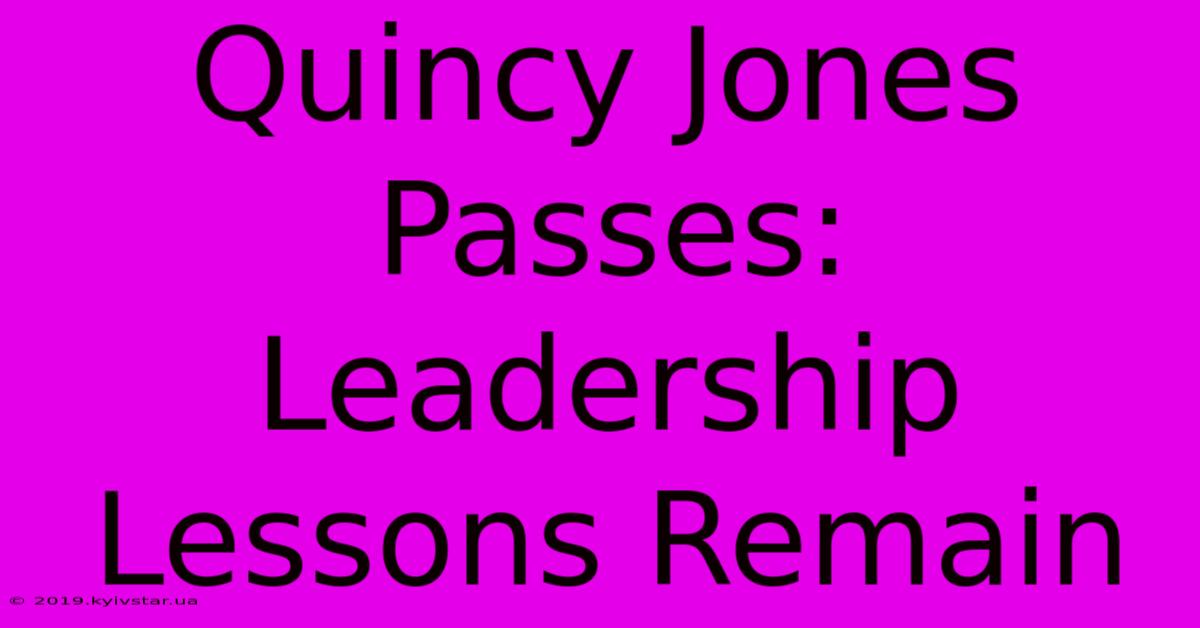 Quincy Jones Passes: Leadership Lessons Remain