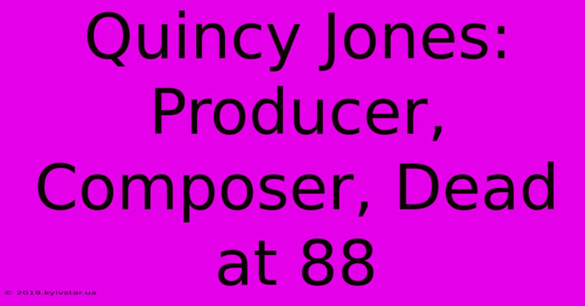 Quincy Jones: Producer, Composer, Dead At 88 