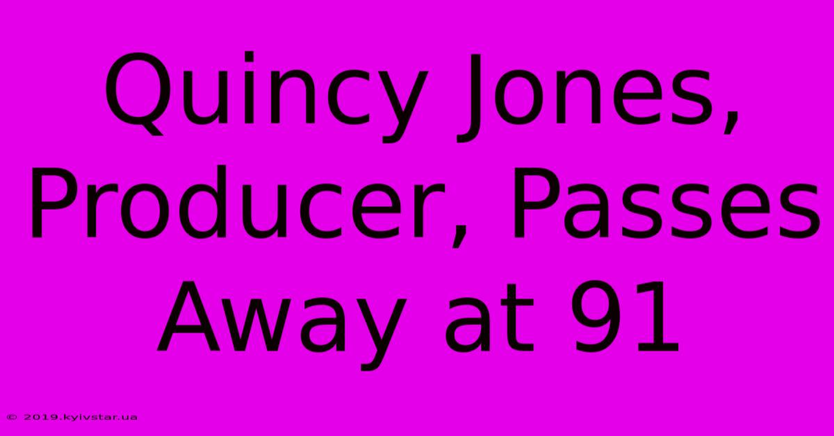 Quincy Jones, Producer, Passes Away At 91