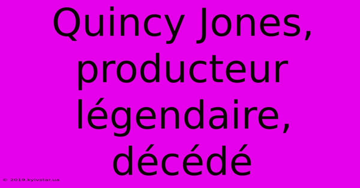 Quincy Jones, Producteur Légendaire, Décédé