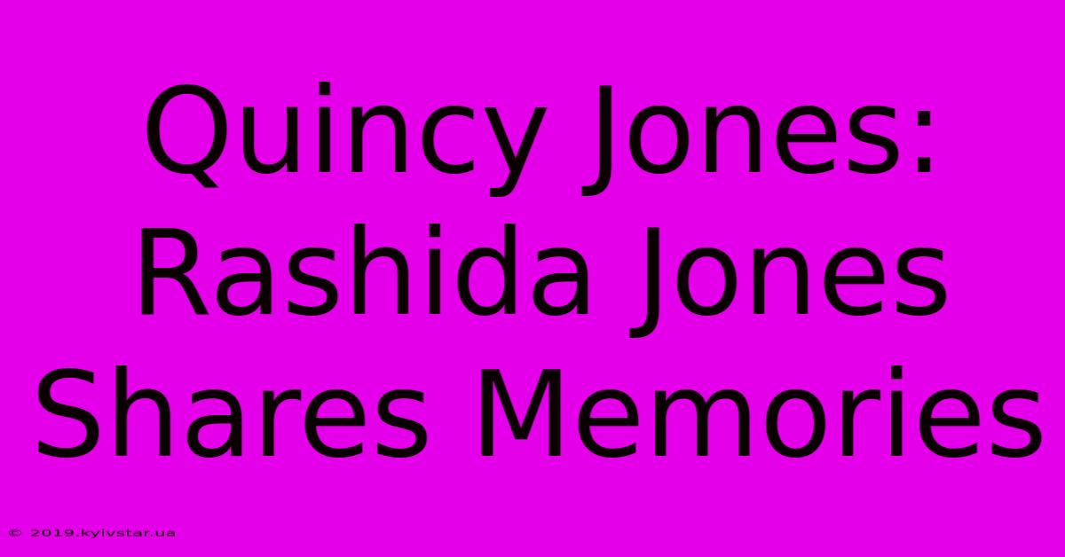 Quincy Jones: Rashida Jones Shares Memories