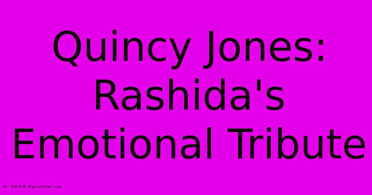 Quincy Jones: Rashida's Emotional Tribute