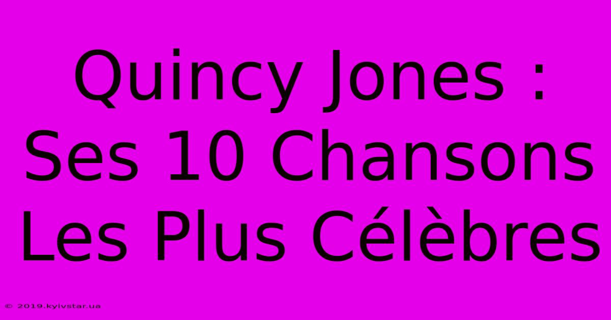 Quincy Jones : Ses 10 Chansons Les Plus Célèbres