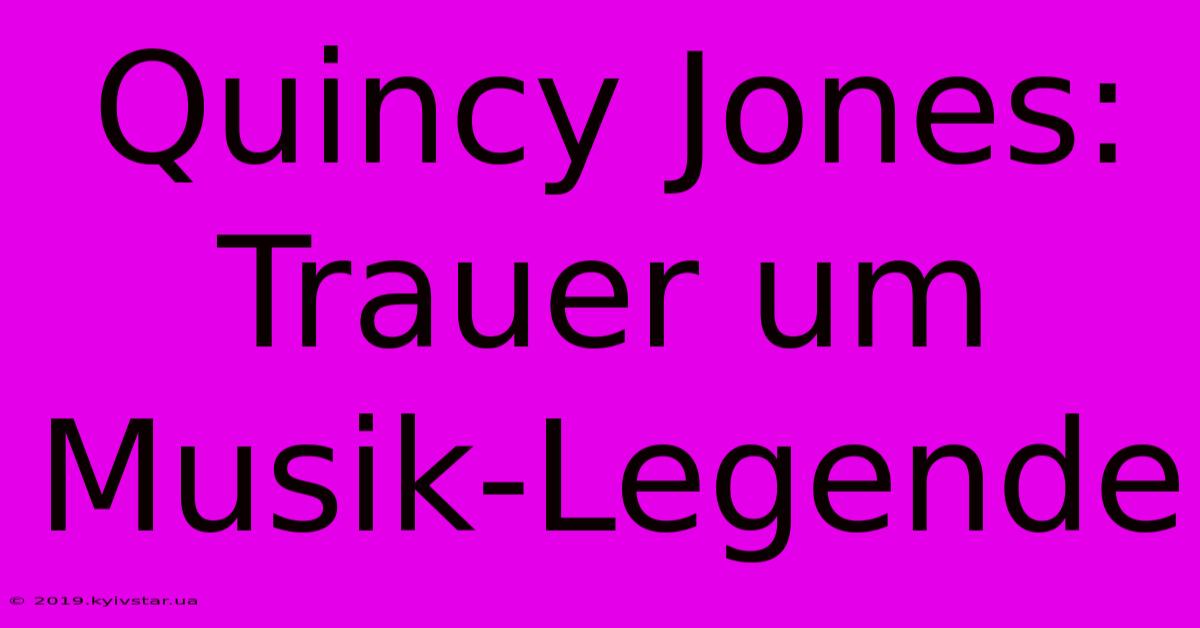 Quincy Jones: Trauer Um Musik-Legende