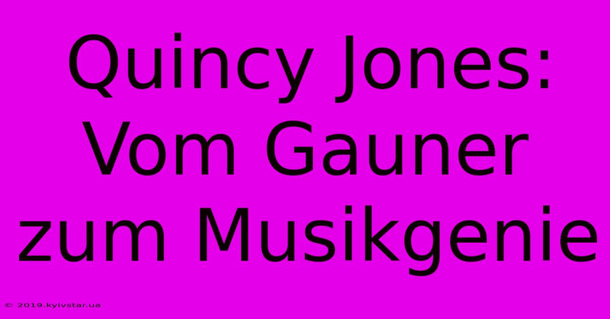 Quincy Jones: Vom Gauner Zum Musikgenie 