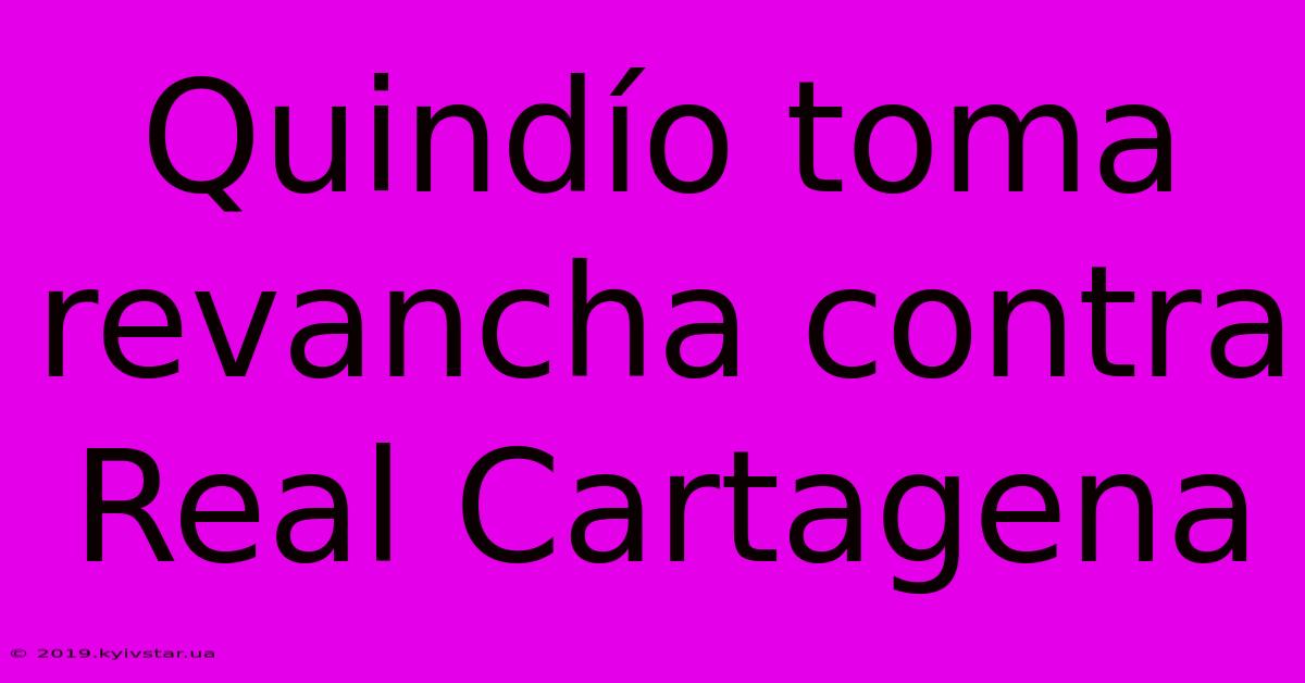 Quindío Toma Revancha Contra Real Cartagena