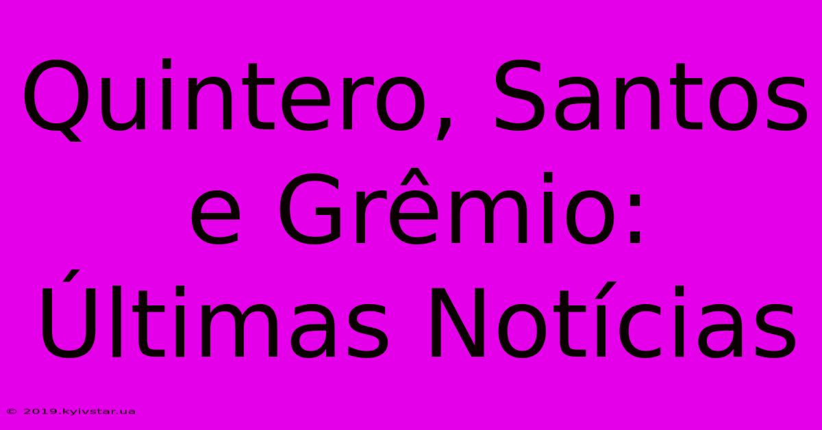 Quintero, Santos E Grêmio: Últimas Notícias