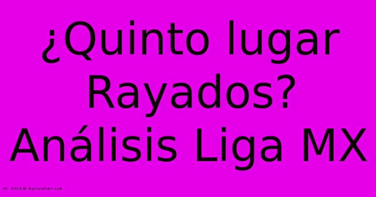 ¿Quinto Lugar Rayados? Análisis Liga MX