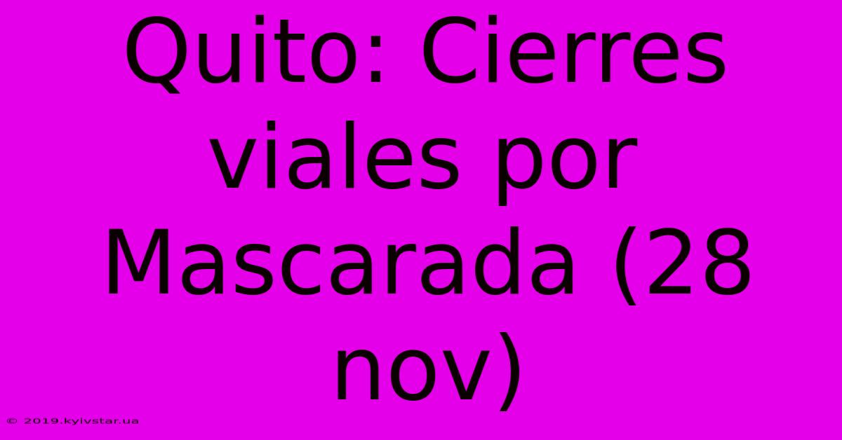 Quito: Cierres Viales Por Mascarada (28 Nov)