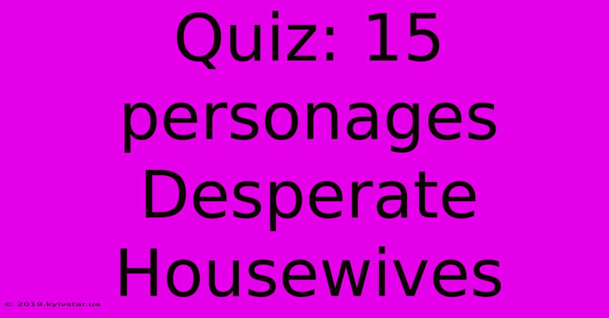 Quiz: 15 Personages Desperate Housewives