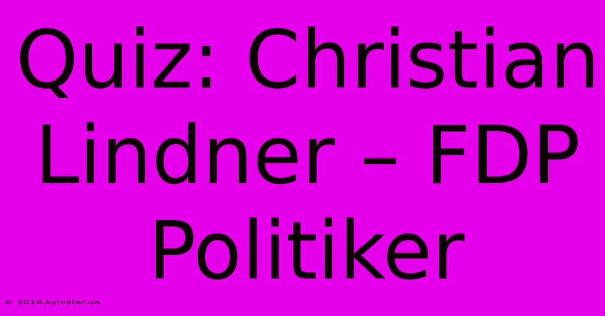 Quiz: Christian Lindner – FDP Politiker