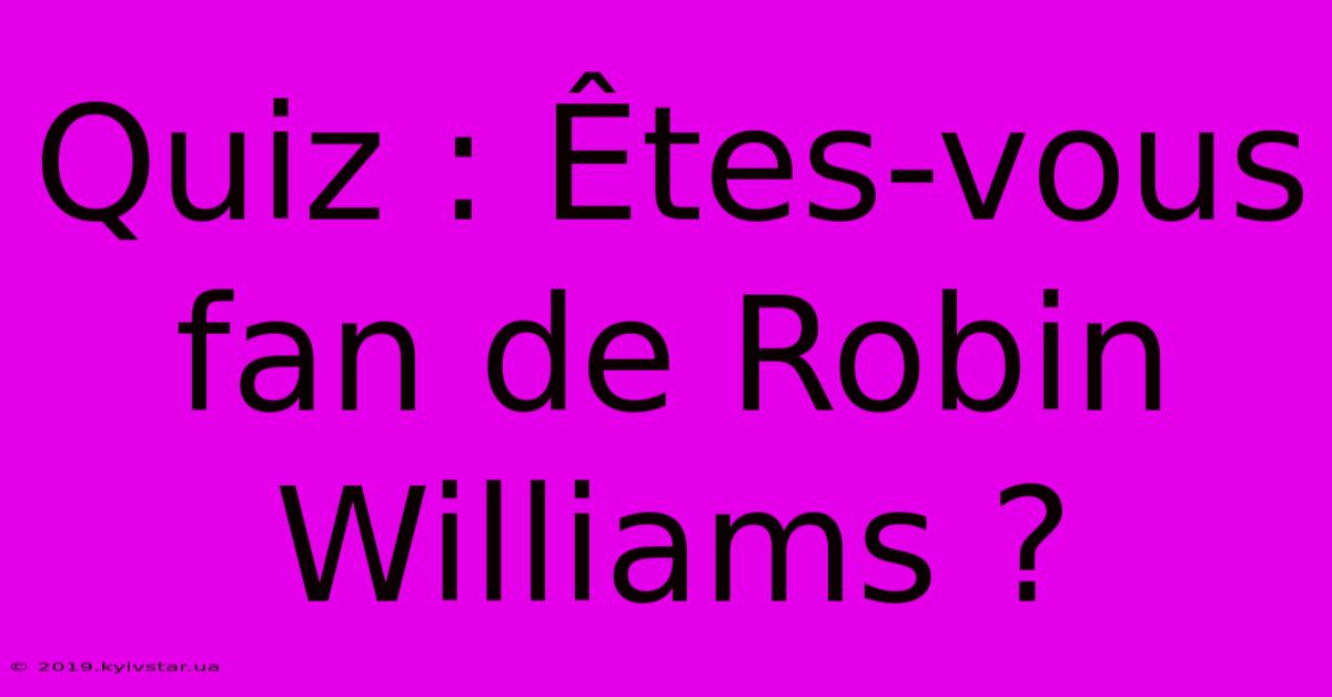 Quiz : Êtes-vous Fan De Robin Williams ?