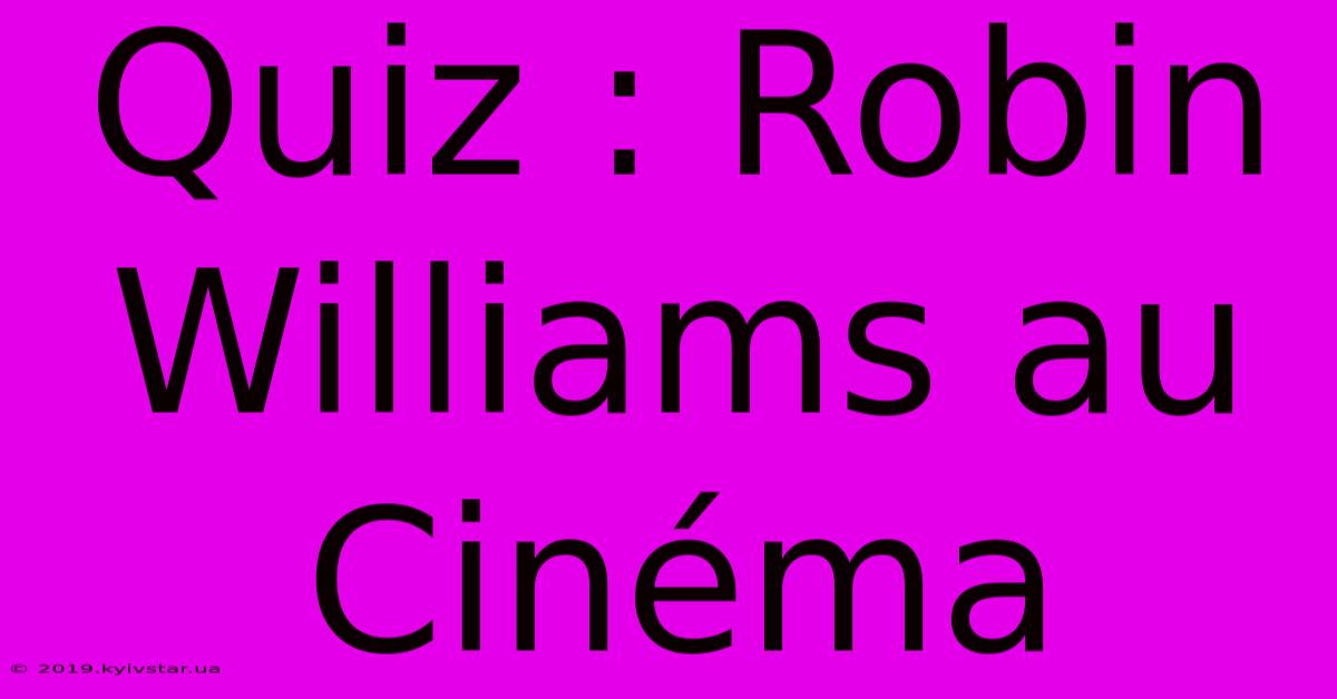 Quiz : Robin Williams Au Cinéma