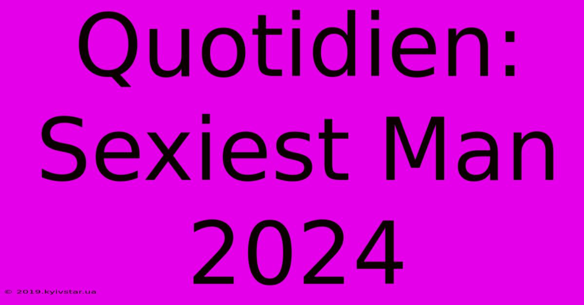 Quotidien: Sexiest Man 2024