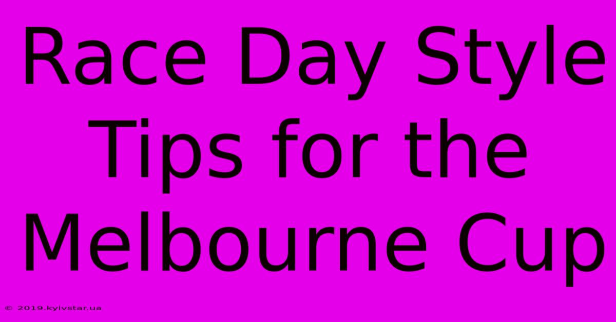 Race Day Style Tips For The Melbourne Cup