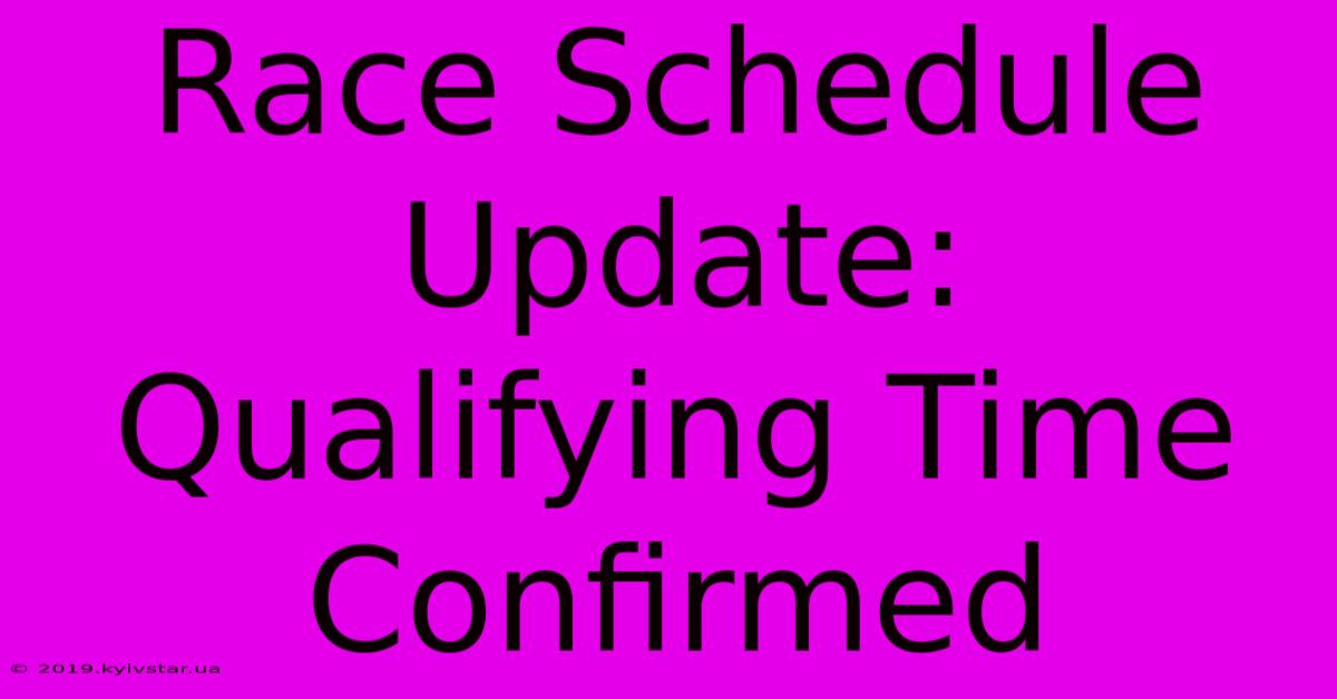 Race Schedule Update: Qualifying Time Confirmed