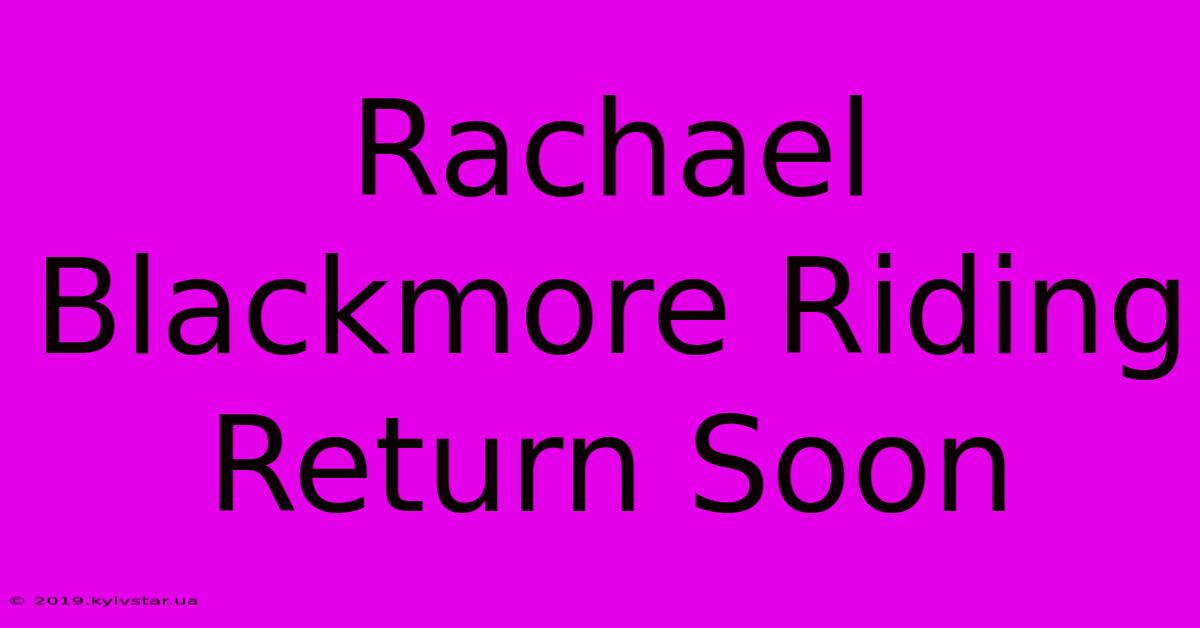 Rachael Blackmore Riding Return Soon