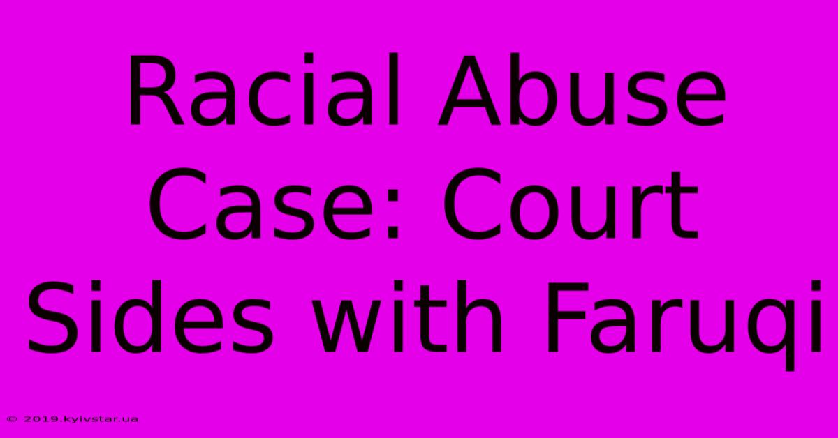 Racial Abuse Case: Court Sides With Faruqi