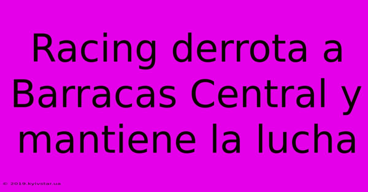 Racing Derrota A Barracas Central Y Mantiene La Lucha