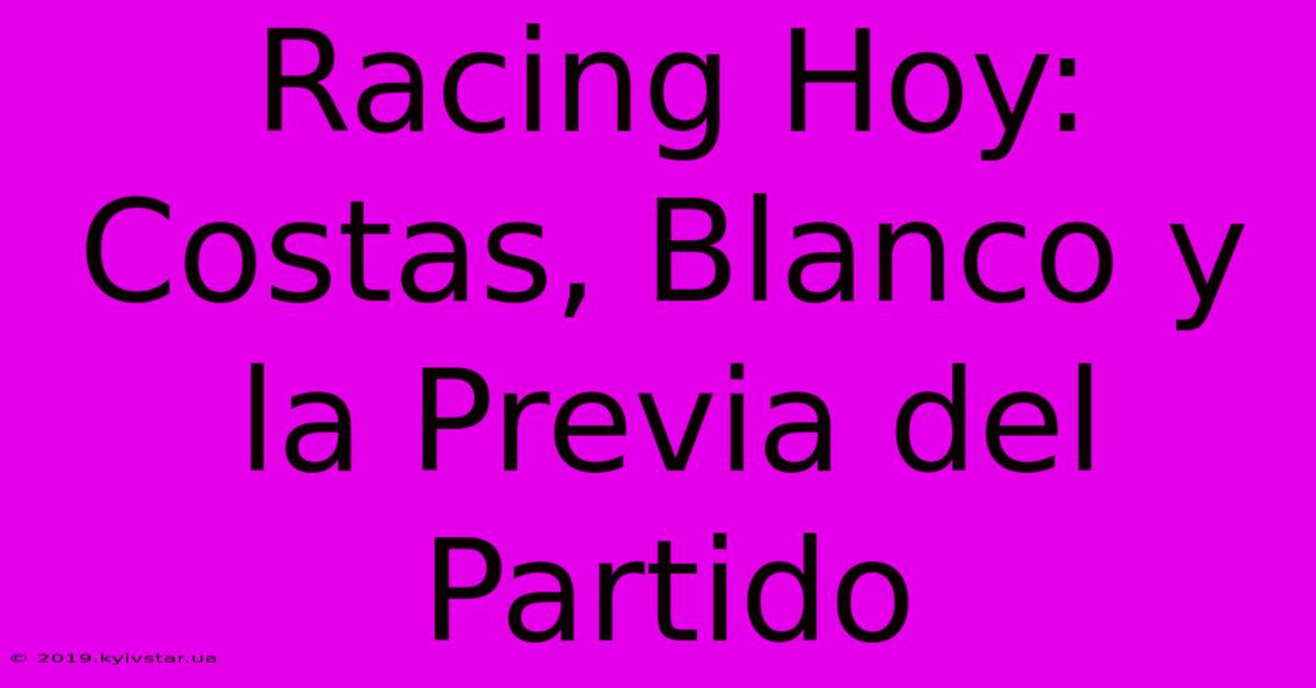 Racing Hoy: Costas, Blanco Y La Previa Del Partido 