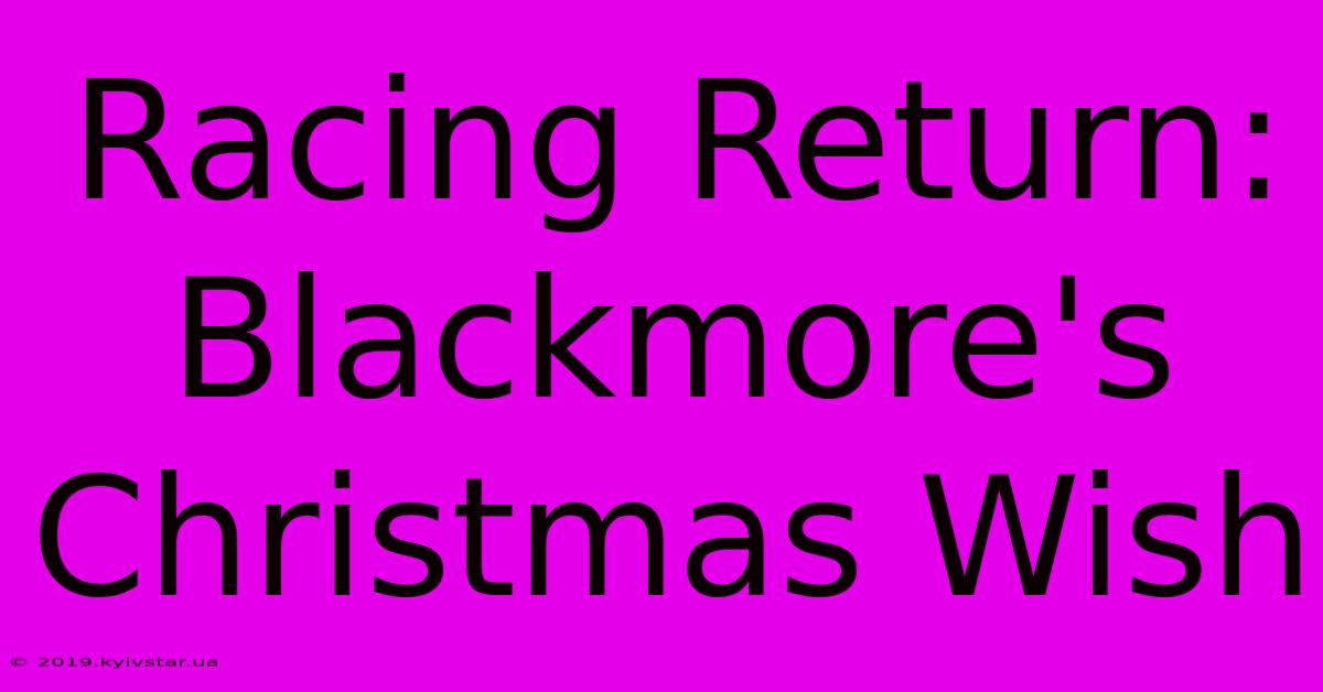 Racing Return: Blackmore's Christmas Wish